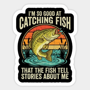 I'm So Good At Catching Fish That The Fish Tell Stories About Me Angler Humor Sticker